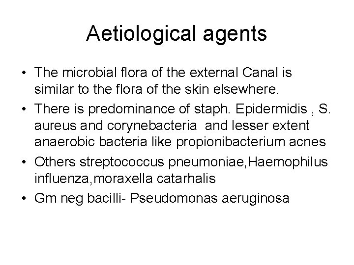 Aetiological agents • The microbial flora of the external Canal is similar to the