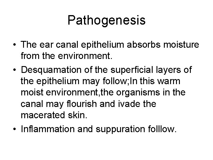 Pathogenesis • The ear canal epithelium absorbs moisture from the environment. • Desquamation of