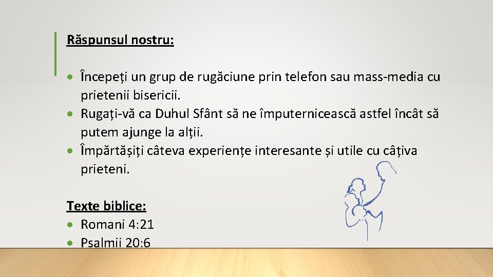 Răspunsul nostru: Începeți un grup de rugăciune prin telefon sau mass-media cu prietenii bisericii.