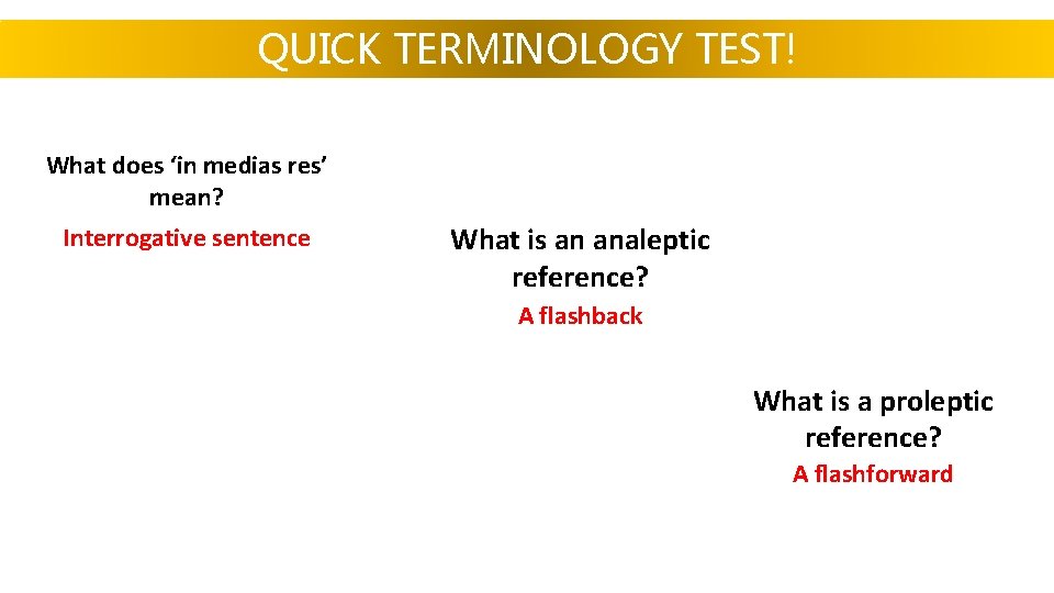 QUICK TERMINOLOGY TEST! What does ‘in medias res’ mean? Interrogative sentence What is an