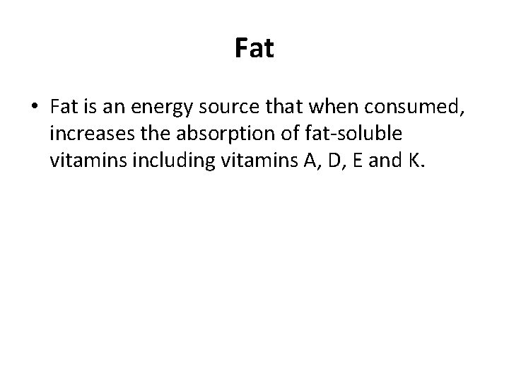 Fat • Fat is an energy source that when consumed, increases the absorption of Fat • Fat is an energy source that when consumed, increases the absorption of