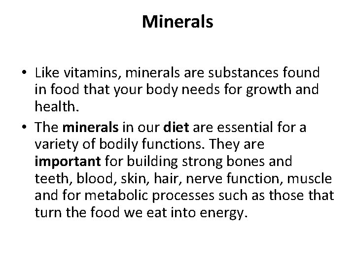 Minerals • Like vitamins, minerals are substances found in food that your body needs Minerals • Like vitamins, minerals are substances found in food that your body needs