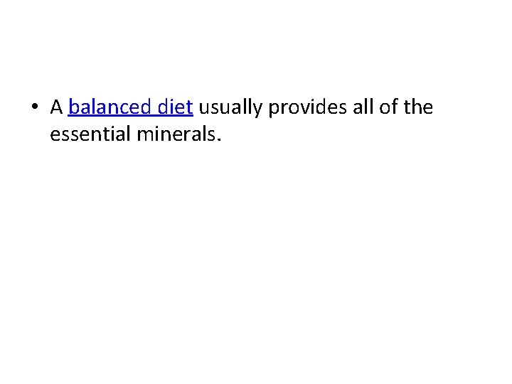 • A balanced diet usually provides all of the essential minerals. • A balanced diet usually provides all of the essential minerals.