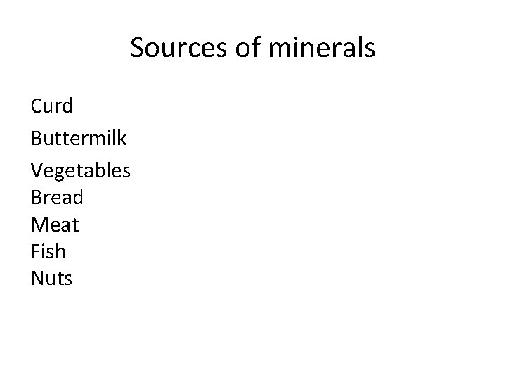 Sources of minerals Curd Buttermilk Vegetables Bread Meat Fish Nuts Sources of minerals Curd Buttermilk Vegetables Bread Meat Fish Nuts
