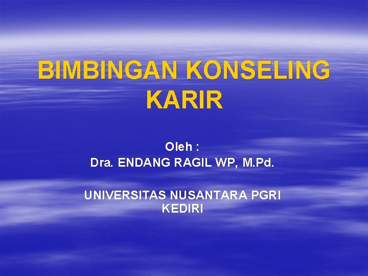 BIMBINGAN KONSELING KARIR Oleh : Dra. ENDANG RAGIL WP, M. Pd. UNIVERSITAS NUSANTARA PGRI