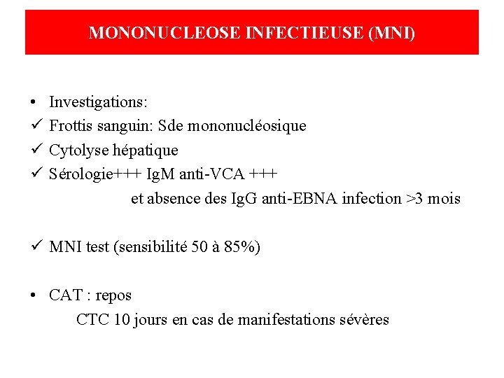 MONONUCLEOSE INFECTIEUSE (MNI) • ü ü ü Investigations: Frottis sanguin: Sde mononucléosique Cytolyse hépatique