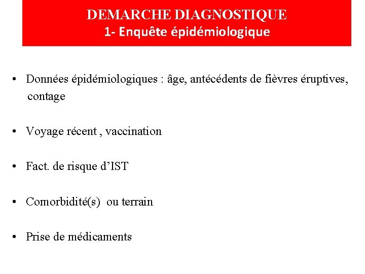 DEMARCHE DIAGNOSTIQUE 1 - Enquête épidémiologique • Données épidémiologiques : âge, antécédents de fièvres