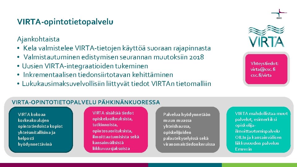 VIRTA-opintotietopalvelu Ajankohtaista • Kela valmistelee VIRTA-tietojen käyttöä suoraan rajapinnasta • Valmistautuminen edistymisen seurannan muutoksiin