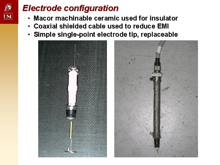 Electrode configuration • • • Macor machinable ceramic used for insulator Coaxial shielded cable Electrode configuration • • • Macor machinable ceramic used for insulator Coaxial shielded cable