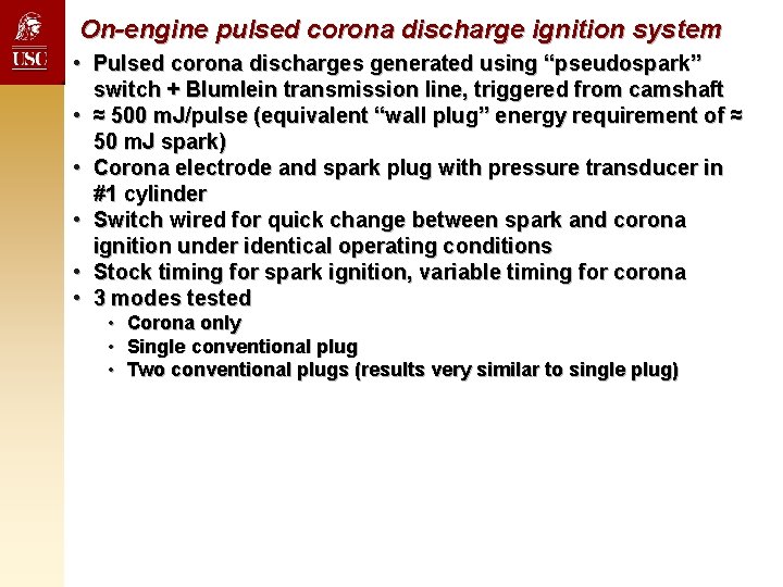 On-engine pulsed corona discharge ignition system • Pulsed corona discharges generated using “pseudospark” switch On-engine pulsed corona discharge ignition system • Pulsed corona discharges generated using “pseudospark” switch