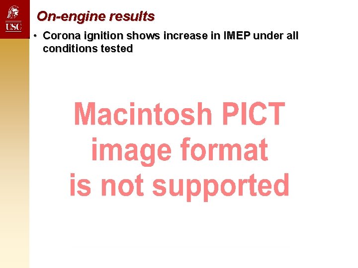 On-engine results • Corona ignition shows increase in IMEP under all conditions tested On-engine results • Corona ignition shows increase in IMEP under all conditions tested