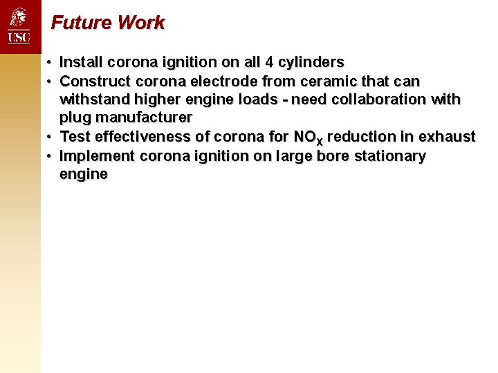 Future Work • Install corona ignition on all 4 cylinders • Construct corona electrode Future Work • Install corona ignition on all 4 cylinders • Construct corona electrode