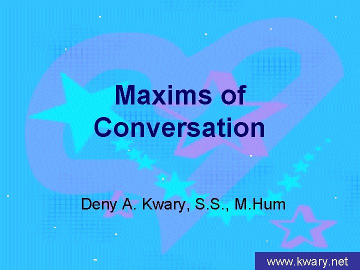 Maxims of Conversation Deny A. Kwary, S. S. , M. Hum www. kwary. net