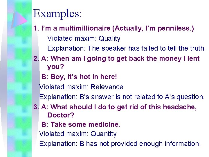 Examples: 1. I’m a multimillionaire (Actually, I’m penniless. ) Violated maxim: Quality Explanation: The
