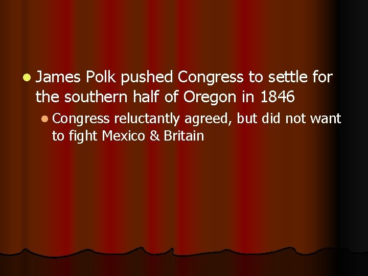 l James Polk pushed Congress to settle for the southern half of Oregon in