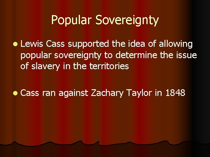 Popular Sovereignty l Lewis Cass supported the idea of allowing popular sovereignty to determine