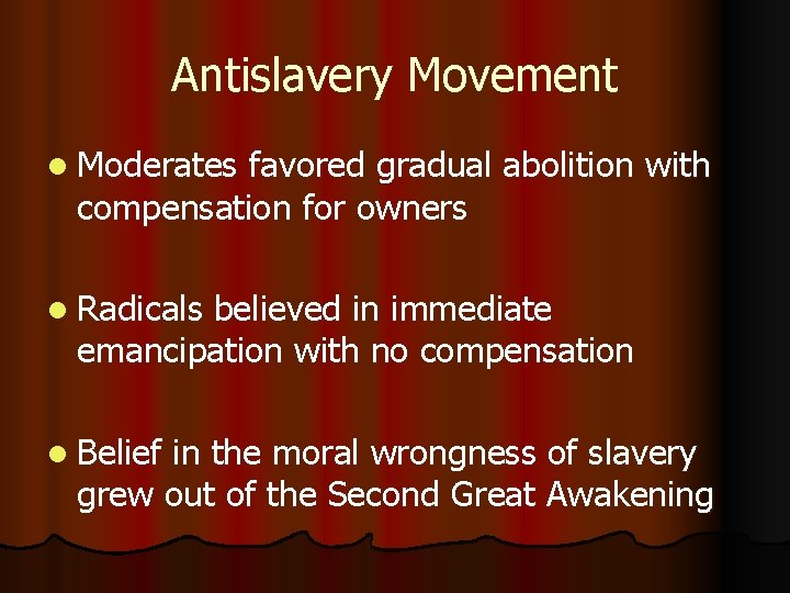 Antislavery Movement l Moderates favored gradual abolition with compensation for owners l Radicals believed