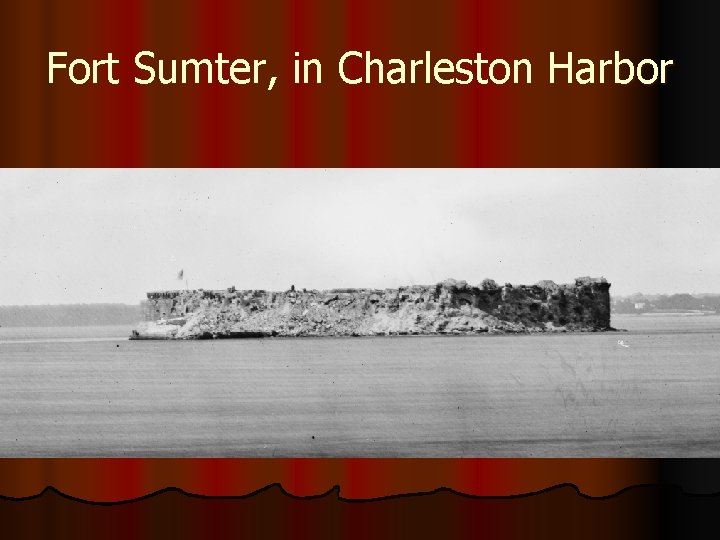 Fort Sumter, in Charleston Harbor 