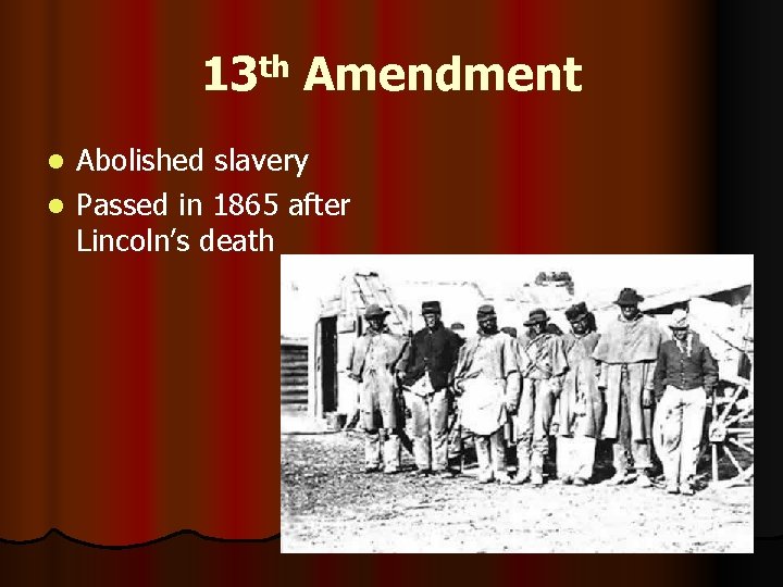 13 th Amendment Abolished slavery l Passed in 1865 after Lincoln’s death l 