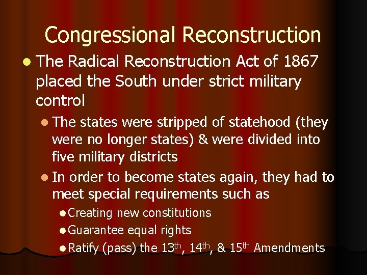 Congressional Reconstruction l The Radical Reconstruction Act of 1867 placed the South under strict