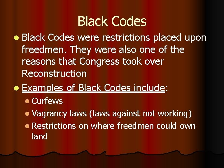 Black Codes l Black Codes were restrictions placed upon freedmen. They were also one
