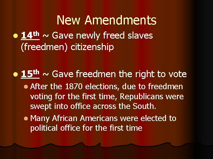 New Amendments l 14 th ~ Gave newly freed slaves (freedmen) citizenship l 15