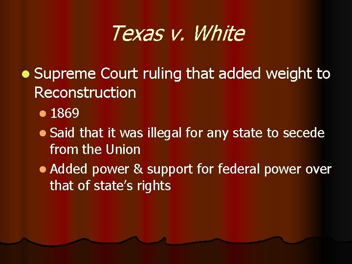 Texas v. White l Supreme Court ruling that added weight to Reconstruction l 1869