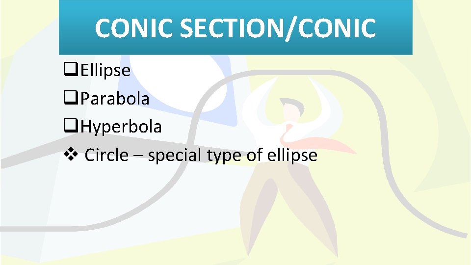 CONIC SECTION/CONIC q. Ellipse q. Parabola q. Hyperbola v Circle – special type of