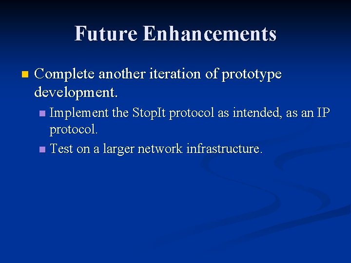 Future Enhancements n Complete another iteration of prototype development. Implement the Stop. It protocol