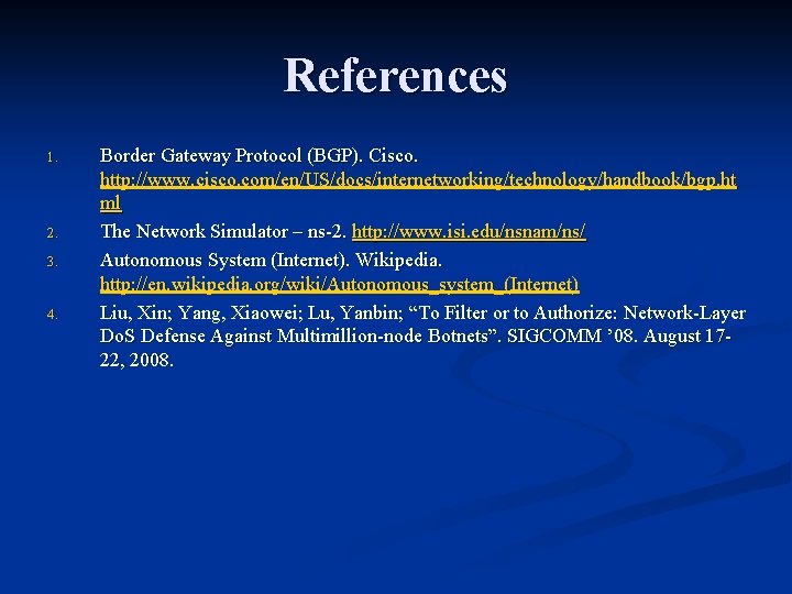 References 1. 2. 3. 4. Border Gateway Protocol (BGP). Cisco. http: //www. cisco. com/en/US/docs/internetworking/technology/handbook/bgp.