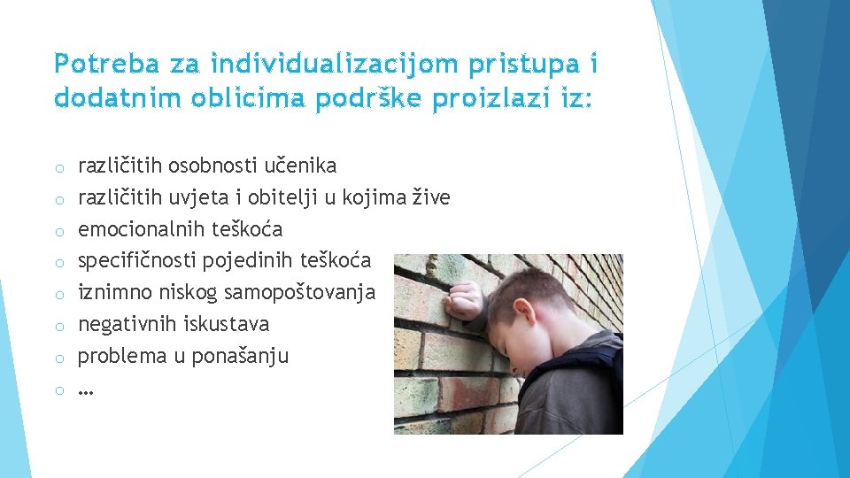 Potreba za individualizacijom pristupa i dodatnim oblicima podrške proizlazi iz: o o o o