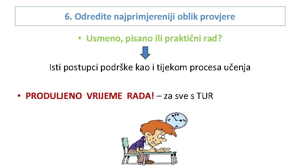 6. Odredite najprimjereniji oblik provjere • Usmeno, pisano ili praktični rad? Isti postupci podrške