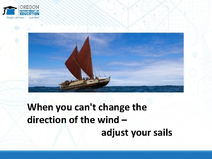 When you can't change the direction of the wind – adjust your sails 