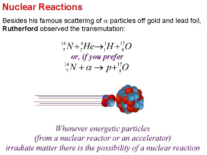 Nuclear Reactions Besides his famous scattering of particles off gold and lead foil, Rutherford