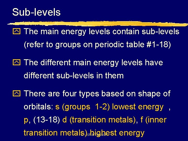 Sub-levels y The main energy levels contain sub-levels (refer to groups on periodic table