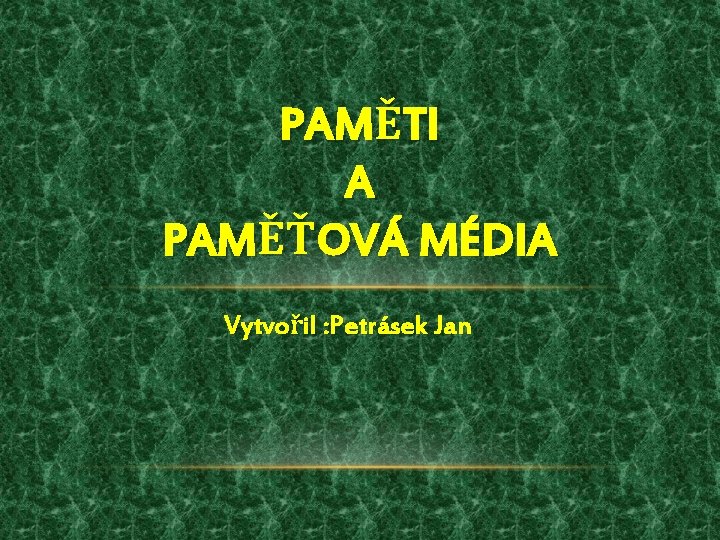 PAMĚTI A PAMĚŤOVÁ MÉDIA Vytvořil : Petrásek Jan 