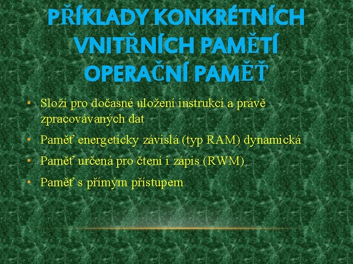 PŘÍKLADY KONKRÉTNÍCH VNITŘNÍCH PAMĚTÍ OPERAČNÍ PAMĚŤ • Složí pro dočasné uložení instrukcí a právě