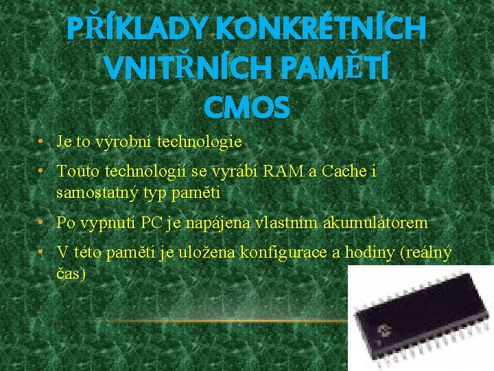 PŘÍKLADY KONKRÉTNÍCH VNITŘNÍCH PAMĚTÍ CMOS • Je to výrobní technologie • Touto technologií se