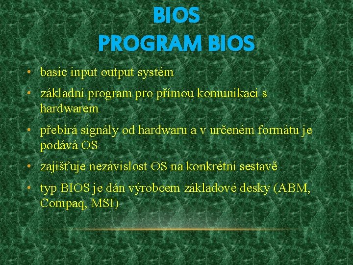 BIOS PROGRAM BIOS • basic input output systém • základní program pro přímou komunikaci