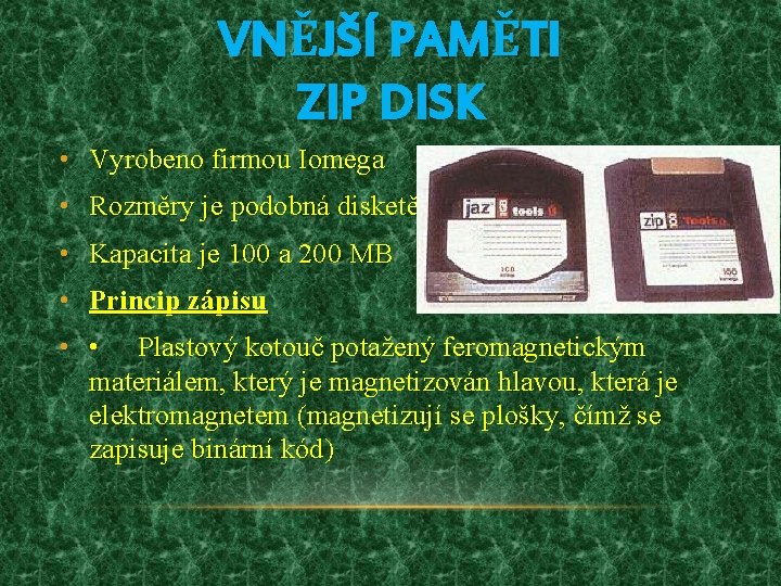 VNĚJŠÍ PAMĚTI ZIP DISK • Vyrobeno firmou Iomega • Rozměry je podobná disketě •