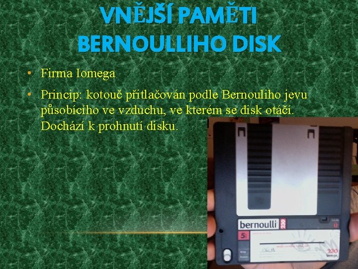 VNĚJŠÍ PAMĚTI BERNOULLIHO DISK • Firma Iomega • Princip: kotouč přitlačován podle Bernouliho jevu