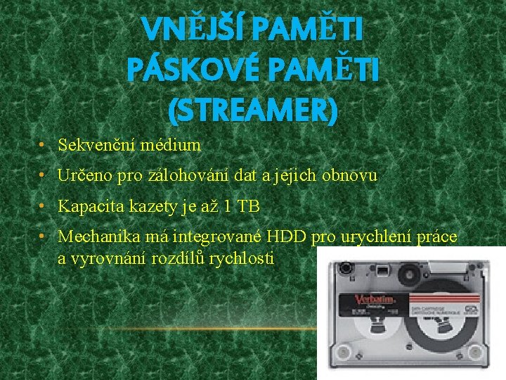 VNĚJŠÍ PAMĚTI PÁSKOVÉ PAMĚTI (STREAMER) • Sekvenční médium • Určeno pro zálohování dat a