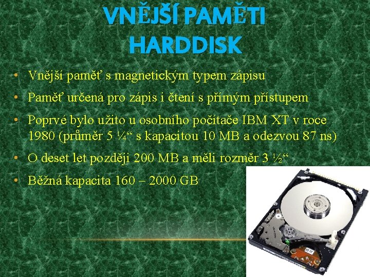 VNĚJŠÍ PAMĚTI HARDDISK • Vnější paměť s magnetickým typem zápisu • Paměť určená pro