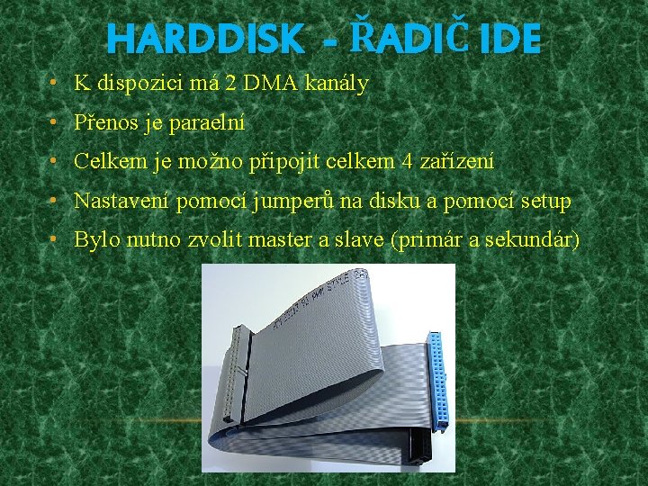 HARDDISK - ŘADIČ IDE • K dispozici má 2 DMA kanály • Přenos je