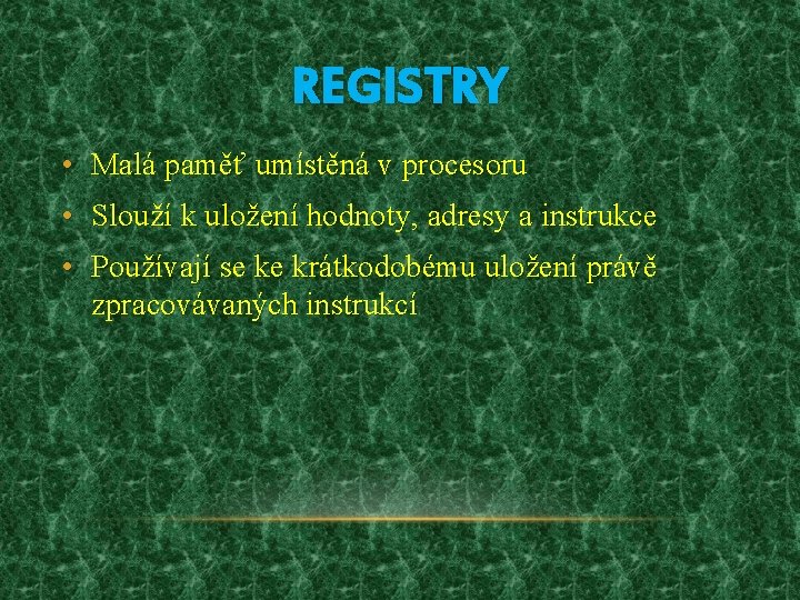 REGISTRY • Malá paměť umístěná v procesoru • Slouží k uložení hodnoty, adresy a