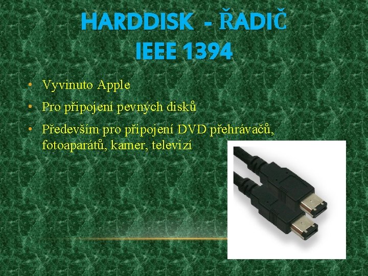 HARDDISK - ŘADIČ IEEE 1394 • Vyvinuto Apple • Pro připojení pevných disků •