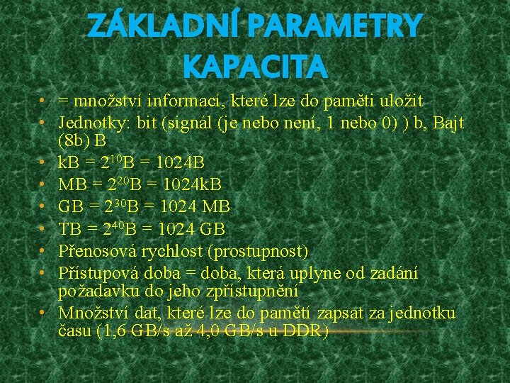 ZÁKLADNÍ PARAMETRY KAPACITA • = množství informací, které lze do paměti uložit • Jednotky: