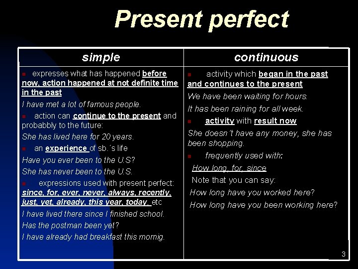 Present perfect simple expresses what has happened before now, action happened at not definite