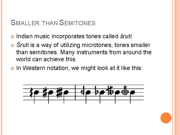 SMALLER THAN SEMITONES Indian music incorporates tones called śruti. Śruti is a way of