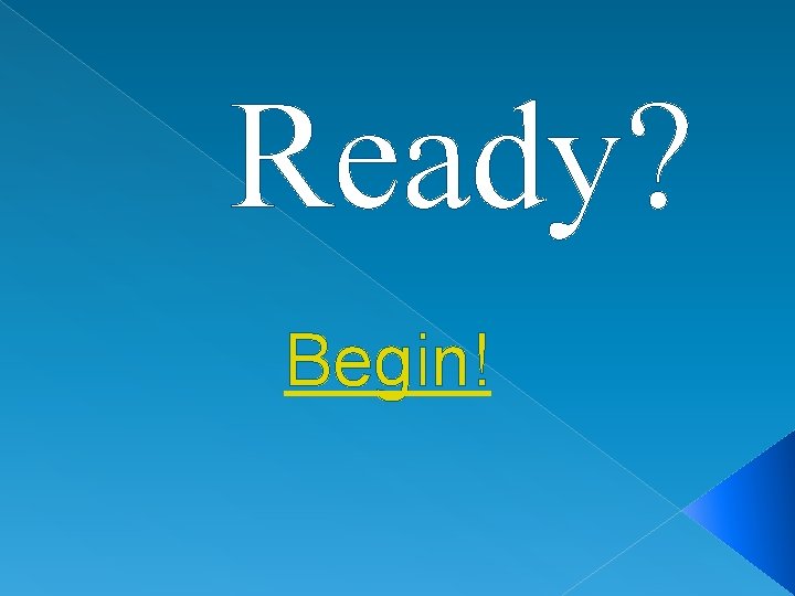 Ready? Begin! 